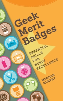 Paperback Geek Merit Badges: Essential Skills for Nerdy Excellence Book