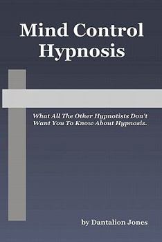 Paperback Mind Control Hypnosis: What All The Other Hypnotists Don't Want You To Know About Hypnosis Book