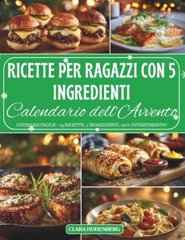 Calendario dell’Avvento – Ricette per Ragazzi con 5 Ingredienti: 24 giorni di cucina facile, creativa e divertente per giovani chef che vogliono stupire con pochi ingredienti e tanta fantasia.