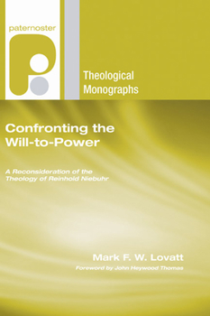 Confronting the Will-To-Power: A Reconsideration of the Theology of Reinhold Niebuhr (Paternoster Theological Monographs)