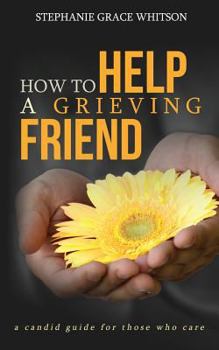 Paperback How to Help a Grieving Friend: A Candid Guide to Those Who Care Book