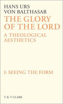 Seeing the Form (The Glory of the Lord : a Theological Aesthetics) - Book #1 of the Glory of the Lord: A Theological Aesthetics