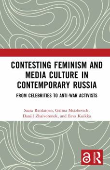 Contesting Feminism and Media Culture in Contemporary Russia: From Celebrities to Anti-war Activists