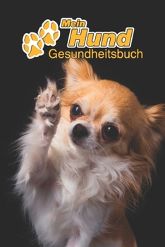 Mein Hund Gesundheitsbuch: Chihuahua | 109 Seiten, 15cm x 23cm ca. A5 | Notizbuch zum Ausfüllen für Impfungen, Tierarztbesuche, ... Hundebesitzer | Eintragbuch (German Edition)