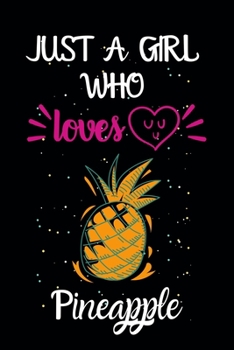 Paperback Just A Girl Who Loves Pineapple: A Great Gift Lined Journal Notebook For Pineapple Lovers.Best Gift Idea For Christmas/Birthday/New Year Book