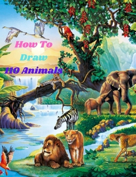 Paperback How To Draw 110 Animals: An easy techniques and drawing guide for Step-by-Step way to learn how to draw for kids in Simple Steps Book