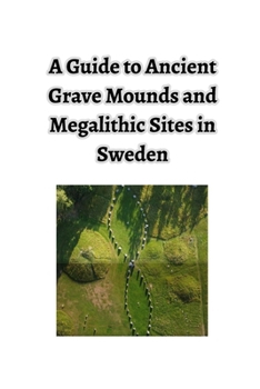 Paperback A Guide to Ancient Grave Mounds and Megalithic Sites in Sweden: - Plus a few other interesting places and things Book