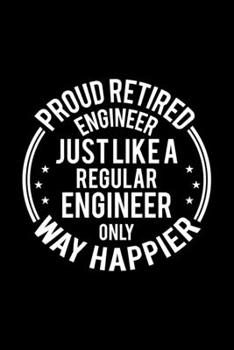 Paperback Proud Retired Engineer Just Like A Regular Engineer Only Way Happier: Lined Journal, 120 Pages, 6x9 Sizes, Funny Retirement Gift For Engineer Funny Pr Book