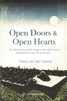 Open Doors & Open Hearts The Story of the Jewish People in the Twentieth Century as Reflected in the Life of Zvi Eyal