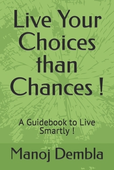 Paperback Live Your Choices than Chances !: A Guidebook to Live Smartly ! Book