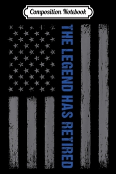 Composition Notebook: The Legend Has Retired Thin Blue Line USA Flag Gift Police  Journal/Notebook Blank Lined Ruled 6x9 100 Pages