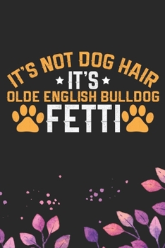 It's Not Dog Hair It's Olde English Bulldog Fetti: Cool Olde English Bulldog Journal Notebook - English Bulldog Puppy Gifts – Funny Olde English ... Bulldog Owner Gifts. 6 x 9 in 120 pages