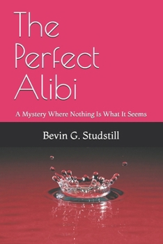 The Perfect Alibi: A Mystery Where Nothing Is What It Seems