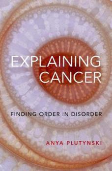 Paperback Explaining Cancer: Finding Order in Disorder Book