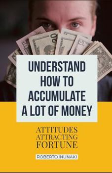 Paperback Understand How To Accumulate A Lot Of Money: Attitudes Attracting Fortune Book