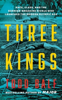 Hardcover Three Kings: Race, Class, and the Barrier-Breaking Rivals Who Launched the Modern Olympic Age Book
