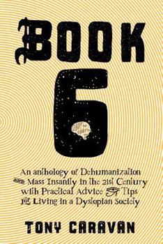 Paperback Book 6: An Anthology of Dehumanization and Mass Insanity in the 21st Century Book