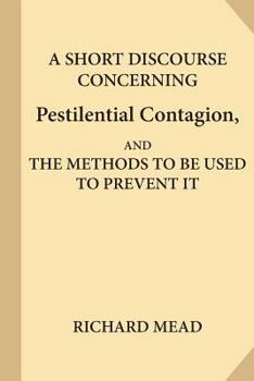 Paperback A Short Discourse Concerning Pestilential Contagion, and the Methods to Be Used to Prevent It Book