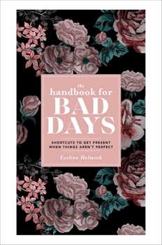 Hardcover The Handbook for Bad Days: Shortcuts to Get Present When Things Aren't Perfect Book