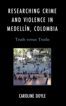 Hardcover Researching Crime and Violence in Medellín, Colombia: Truth versus Truths Book