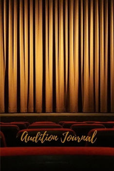 Audition Journal: Audition Notebook For Actors, Actresses To Keep Track Of Auditions With Promps To Organize Your Call-Backs!