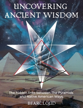 Paperback Uncovering Ancient Wisdom: The hidden links between the Pyramids and Native American Ways Book