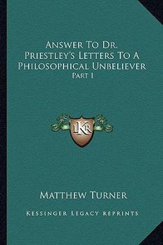 Answer to Dr. Priestley's Letters to a philosophical unbeliever. Part I.