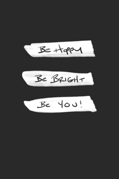 Be Happy Be Bright Be You!: Retirement & Appreciation Gifts for Women, Men, and Professionals Who Have Made a Big Impact in your Life | Diary, Journal, Notebook. 6 x 9 inch, 120 Pages.