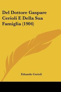 Paperback Del Dottore Gaspare Cerioli E Della Sua Famiglia (1904) [Italian] Book