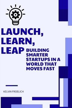 Paperback Launch, Learn, Leap: Building Smarter Startups in a World That Moves Fast Book