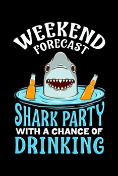 Weekend Forecast Shark Party With A Chance Of Drinking: Weekend Forecast: Shark Party with a Chance of Drinking Blank Composition Notebook for Journaling & Writing (120 Lined Pages, 6" x 9")