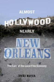 Paperback Almost Hollywood, Nearly New Orleans: The Lure of the Local Film Economy Book