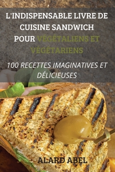 L'Indispensable Livre de Cuisine Sandwich Pour V?g?taliens Et V?g?tariens