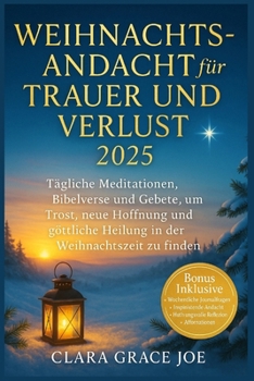 Weihnachtsandacht für Trauer und Verlust 2025: Tägliche Meditationen, Bibelverse und Gebete, um Trost, neue Hoffnung und göttliche Heilung in der Weihnachtszeit zu finden (German Edition)