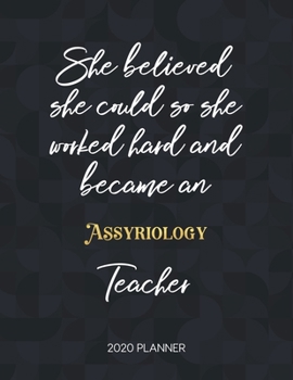 She Believed She Could So She Became An Assyriology Teacher 2020 Planner: 2020 Weekly & Daily Planner with Inspirational Quotes