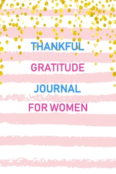 Paperback Thankful Gratitude Journal For Women: 5 Minute Happiness Practice gratitude and Daily Reflection Mindful Thankfulness with Loving Gratitude Thankful a Book