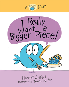 I Really Want a Bigger Piece: A Really Bird Story - Book #2 of the Really Bird Stories