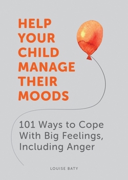 Paperback Help Your Child Manage Their Moods: 101 Ways to Cope With Big Feelings, Including Anger Book