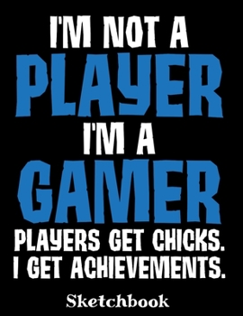 Paperback I'm Not A Player I'm A Gamer Players Get Chicks I Get Achievements Sketchbook: Gamer Sketch Book with Blank Paper for Drawing Painting Creative Doodli Book