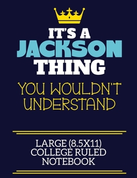 It's A Jackson Thing You Wouldn't Understand Large (8.5x11) College Ruled Notebook: A cute book to write in for any book lovers, doodle writers and budding authors!
