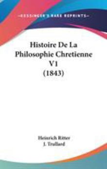 Hardcover Histoire De La Philosophie Chretienne V1 (1843) Book