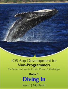 Paperback Book 1: Diving In - iOS App Development for Non-Programmers Series: The Series on How to Create iPhone & iPad Apps Book