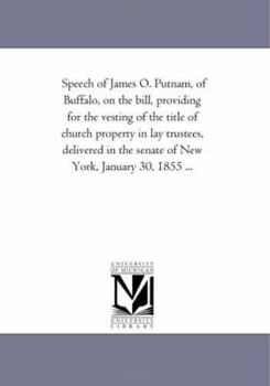 Speech of James O. Putnam, of Buffalo, on the bill, providing for the vesting of the title of church property in lay trustees, delivered in the senate of New York, January 30, 1855 ...