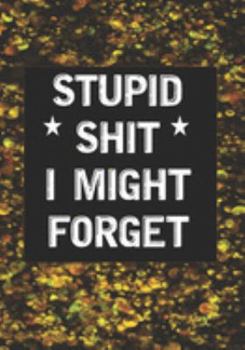 Stupid Shit I Might Forget: Blank Lined Journal/notebook Organizer for Women Men,Employee Appreciation Gifts for Coworker, Students Teachers (Funny, jokes, sarcasm)