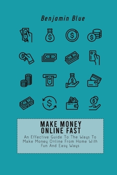 Paperback Make Money Online Fast: An Effective Guide To The Ways To Make Money Online From Home With Fun And Easy Ways Book