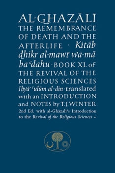 Al-Ghazali on the Remembrance of Death and the Afterlife: Book XL of the Revival of the Religious Sciences (Ghazali Series) - Book #40 of the Revival of the Religious Sciences