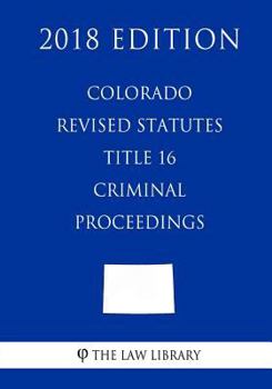 Paperback Colorado Revised Statutes - Title 16 - Criminal Proceedings (2018 Edition) Book