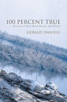 Paperback 100 Percent True: Dozens of True Short Stories and Poetry Book