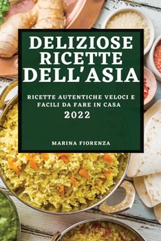 Deliziose Ricette Dell'asia 2022: Ricette Autentiche Veloci E Facili Da Fare in Casa