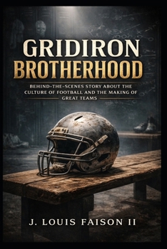 Gridiron Brotherhood: A Behind-the-Scenes Story About the Culture of Football and the Making of Great Teams